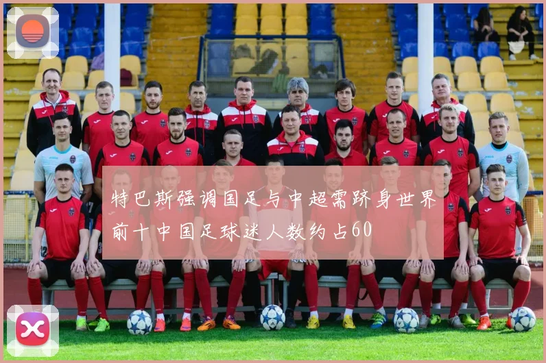 特巴斯强调国足与中超需跻身世界前十中国足球迷人数约占60